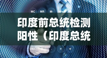 印度前总统检测阳性（印度总统访问）