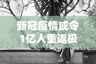 新冠疫情或令1亿人重返极端贫困/哈尔滨华为手机售后维修点在哪里